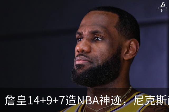 詹皇14+9+7造NBA神迹，尼克斯两大内线打爆恩比德，76人赛季开门红